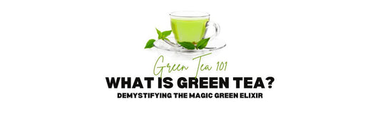 What is Green Tea? Demystifying the Magic Green Elixir